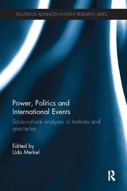 Power, Politics and International Events.: Socio-Cultural Analyses of Festivals and Spectacles by Merkel, Udo