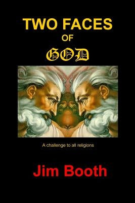 Two Faces of God: A challenge to all religions by Booth, Jim