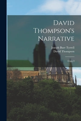 David Thompson's Narrative: Copy I by Thompson, David