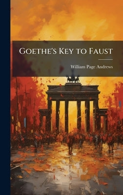 Goethe's Key to Faust by Andrews, William Page