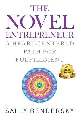 The Novel Entrepreneur: A Heart-Centered Path for Fulfillment by Bendersky, Sally