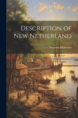 Description of New Netherland by Montanus, Arnoldus