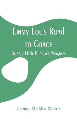 Emmy Lou's Road to Grace: Being a Little Pilgrim's Progress by Martin, George Madden