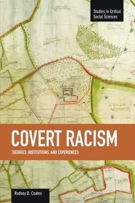 Covert Racism: Theories, Institutions, and Experiences by Coates, Rodney D.