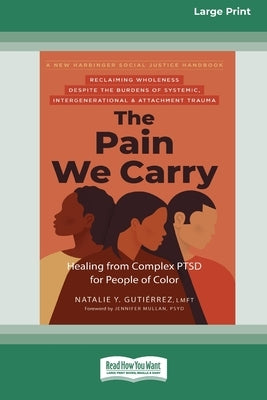 The Pain We Carry: Healing from Complex PTSD for People of Color (16pt Large Print Edition) by Gutierrez, Natalie