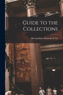 Guide to the Collections by Metropolitan Museum of Art (New York