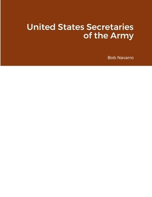 United States Secretaries of the Army by Navarro, Bob