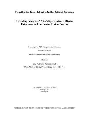 Extending Science: Nasa's Space Science Mission Extensions and the Senior Review Process by National Academies of Sciences Engineeri
