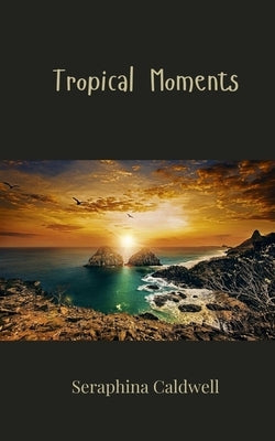 Tropical Moments by Caldwell, Seraphina