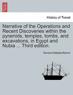 Narrative of the Operations and Recent Discoveries Within the Pyramids, Temples, Tombs, and Excavations, in Egypt and Nubia ... Third Edition. Vol. I. by Belzoni, Giovanni Battista
