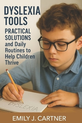 Dyslexia Tools for Parents and Teachers: Practical Solutions and Daily Routines to Help Children Thrive by Cartner, Emily J.
