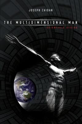 The Multidimensional Man - Scientific Ethics-The Science of Man by Zaidan, Joseph