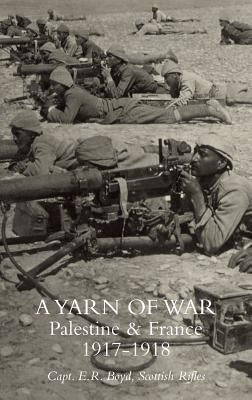 A Yarn of War: Palestine & France 1917-1918 by Boyd, E. R.
