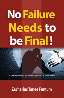 No Failure Needs to be Final!: A message of hope and encouragement for all believers by Fomum, Zacharias Tanee