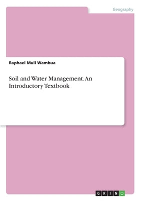 Soil and Water Management. An Introductory Textbook by Wambua, Raphael Muli