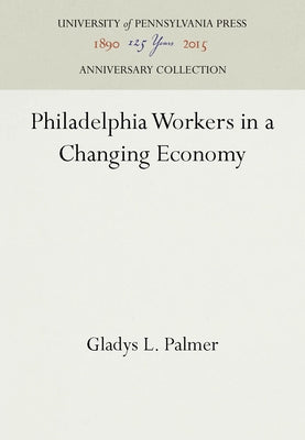 Philadelphia Workers in a Changing Economy by Palmer, Gladys L.