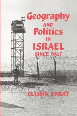 Geography and Politics in Israel Since 1967 by Efrat, Elisha