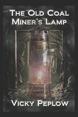 The Old Coal Miner's Lamp by Peplow, Vicky Anne