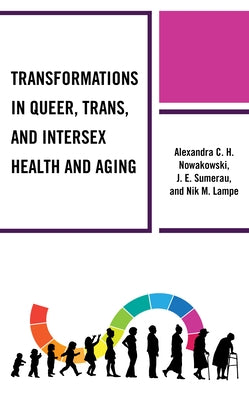 Transformations in Queer, Trans, and Intersex Health and Aging by Nowakowski, Alexandra C. H.