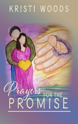 Prayers for the Promise by Woods, Kristi