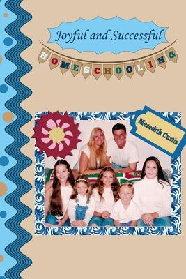 Joyful and Successful Homeschooling by Curtis, Meredith