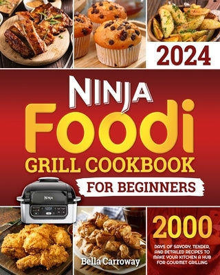 Ninja Foodi Grill Cookbook for Beginners: 2000 Days of Savory, Tender, and Detailed Recipes to Make Your Kitchen a Hub for Gourmet Grilling by Carroway, Bella