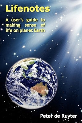 Lifenotes: A user's guide to making sense of life on planet Earth by De Ruyter, Peter