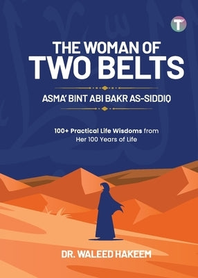 The Woman of Two Belts: Asma' Bint Abi Bakr As-Siddiq by Hakeem, Waleed