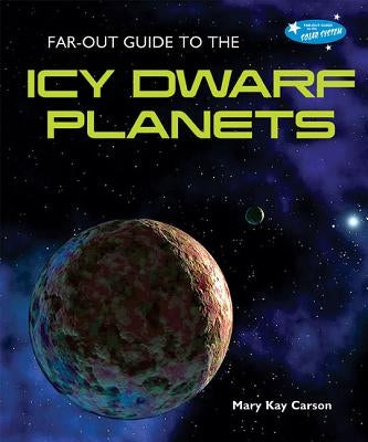 Far-Out Guide to the Icy Dwarf Planets by Carson, Mary Kay