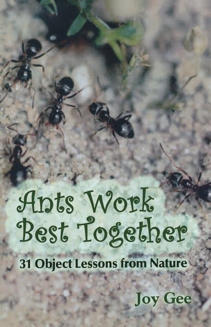 Ants Work Best Together: 31 Object Lessons from Nature by Gee, Joy