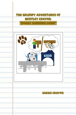The Grumpy Adventures of Bentley Crayon: "Doggy Summer Camp" by Crayon, Sarah