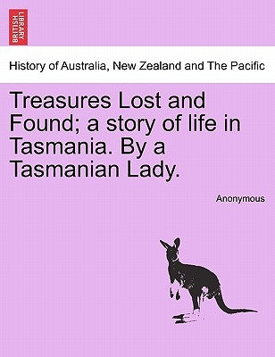Treasures Lost and Found; A Story of Life in Tasmania. by a Tasmanian Lady. by Anonymous