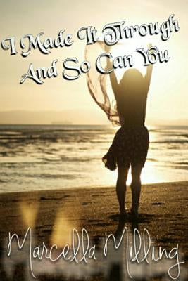 I Made It Through And So Can You! by Milling, Marcella