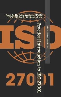 Practical Introduction to ISO 27001: Based On The Latest Version of ISO/IEC 27001:2022 And Its 2024 Amendment by Saei, Behzad