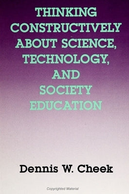 Thinking Constructively about Science, Technology, and Society Education by Cheek, Dennis W.