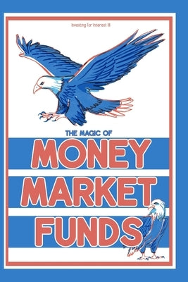 Investing for Interest 18: The Magic of Money Market Funds by King, Joshua