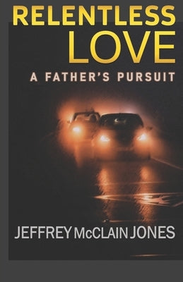 Relentless Love: A Father's Pursuit by Jones, Jeffrey McClain