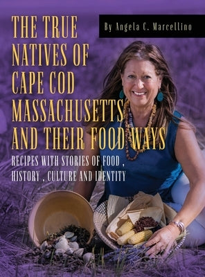 The True Natives of Cape Cod Massachusetts and their Food Ways by Marcellino, Angela C.