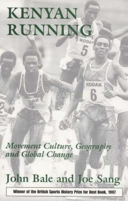 Kenyan Running: Movement Culture, Geography and Global Change by Bale, John