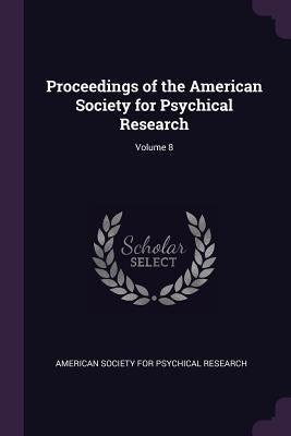 Proceedings of the American Society for Psychical Research; Volume 8 by American Society for Psychical Research