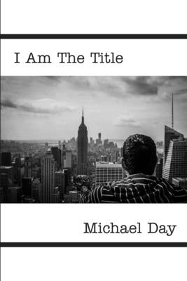 I Am The Title by Day, Michael