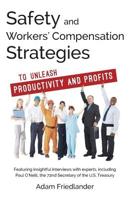 Safety and Workers' Compensation Strategies: To Unleash Productivity and Profits by Friedlander, Adam