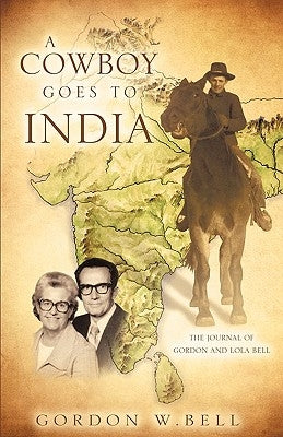 A Cowboy Goes to India by Bell, Gordon W.