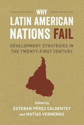 Why Latin American Nations Fail: Development Strategies in the Twenty-First Century by Vernengo, Mat?as