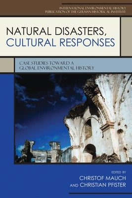 Natural Disasters, Cultural Responses: Case Studies Toward a Global Environmental History by Akasoy, Anna A.