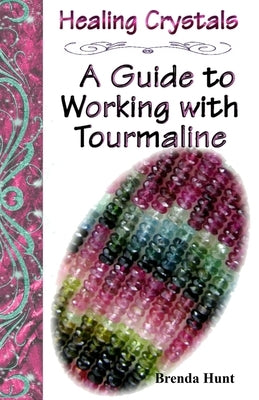 Healing Crystals - A Guide to Working with Tourmaline by Hunt, Brenda