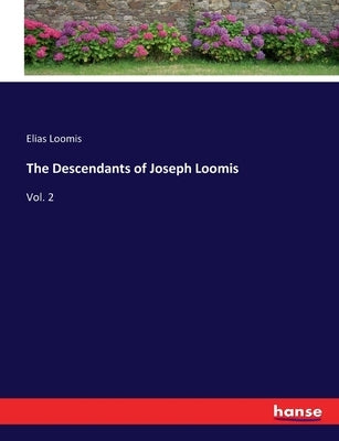 The Descendants of Joseph Loomis: Vol. 2 by Loomis, Elias