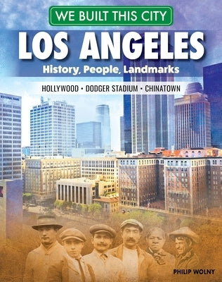 We Built This City: Los Angeles: History, People, Landmarks - Hollywood, Dodger Stadium, Chinatown by Wolny, Philip