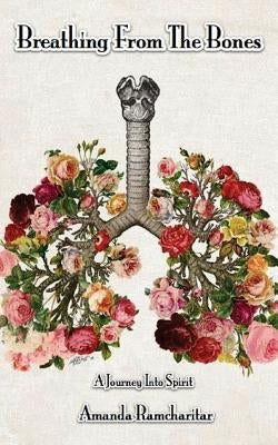Breathing from the Bones: A Journey Into Spirit by Ramcharitar, Amanda
