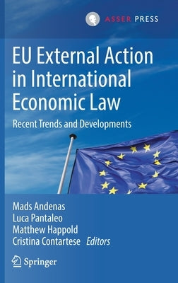 EU External Action in International Economic Law: Recent Trends and Developments by Andenas, Mads